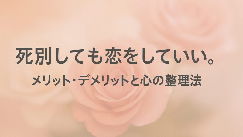 死別しても恋をしていい~メリット・デメリットと心の整理法